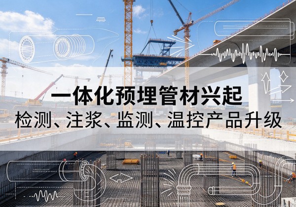 万宁一体化管材产品兴起，声测注浆一体管、多功能预埋管应用增多